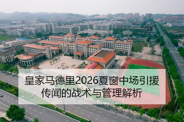 皇家马德里2026夏窗中场引援传闻的战术与管理解析